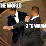 climate change | THE WORLD; 3 °C WARMING | image tagged in will smith punching chris rock | made w/ Imgflip meme maker