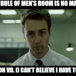 No Man-on-Man Bouquets | THE NINTH RULE OF MEN'S ROOM IS NO MAN-ON-MAN; BOUQUETS ON VD. (I CAN'T BELIEVE I HAVE TO SAY THAT.) | image tagged in welcome to fight club,no bouqs,gay | made w/ Imgflip meme maker