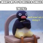 My PC Refuses to delete a songle audio file when I want it to | ME: WANTS MY PC TO DELETE A SINGLE FILE
 
THE FILE: | image tagged in pingu well now i am not doing it | made w/ Imgflip meme maker
