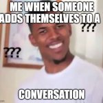LIKE WHAT | ME WHEN SOMEONE ADDS THEMSELVES TO A; CONVERSATION | image tagged in nick young,funny,confused black guy,funny memes,funny meme | made w/ Imgflip meme maker
