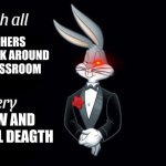 I wish all x a very y | TEACHERS WHO WALK AROUND THE CLASSROOM; SLOW AND PAINFUL DEAGTH | image tagged in i wish all x a very y | made w/ Imgflip meme maker
