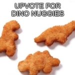 title | UPVOTE FOR DINO NUGGIES | image tagged in funny,memes,dogs,cats,dino,nuggies | made w/ Imgflip meme maker