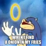 yooooooooooo!!!!!!!(! | WHEN I FIND A ONION IN MY FRIES | image tagged in joyful sonic | made w/ Imgflip meme maker