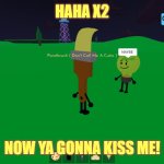 Yep... | HAHA X2; NOW YA GONNA KISS ME! | image tagged in lightbrush | made w/ Imgflip meme maker