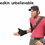 freakin unbelievable