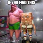 Cursed spongebob and patrick | IF YOU FIND THIS | image tagged in cursed spongebob and patrick | made w/ Imgflip meme maker