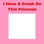 i have a crush on this princess meme