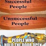 :) | PEOPLE WHO HOLD THE DOOR OPEN | image tagged in coffin vs sarcophagus | made w/ Imgflip meme maker