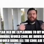 Is this true | 5 YEAR OLD ME EXPLAINING TO MY MOM THAT RUNNING WOULD COOL ME DOWN BECAUSE RUNNING WOULD BRING ALL THE COOL AIR TO MY FACE | image tagged in gifs,memes | made w/ Imgflip video-to-gif maker