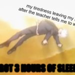 acended gojo | my tiredness leaving my body after the teacher tells me to wake up; I GOT 3 HOURS OF SLEEP. | image tagged in acended gojo | made w/ Imgflip meme maker
