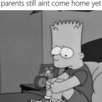 IM NOT ALO- | when you wake up and your parents still aint come home yet | image tagged in memes,funny,parents,wake up,im alone | made w/ Imgflip meme maker