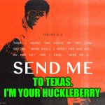 Funny | TO TEXAS.
I'M YOUR HUCKLEBERRY | image tagged in funny | made w/ Imgflip meme maker