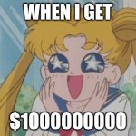 MONEY MONEY IN MY WALLET | WHEN I GET; $1000000000 | image tagged in sailor moon sparkly eyes | made w/ Imgflip meme maker