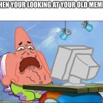 Patrick Star cringing | WHEN YOUR LOOKING AT YOUR OLD MEMES: | image tagged in patrick star cringing,memes | made w/ Imgflip meme maker