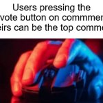 If you didn't know about this...your welcome | Users pressing the downvote button on commments so theirs can be the top comment | image tagged in spamming button intensifies,downvote | made w/ Imgflip meme maker