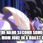 Don't talk about my mama. | ME THE NANO SECOND SOMEONE SAYS A MOM JOKE IN A ROAST BATTLE | image tagged in gifs,jojo's bizarre adventure | made w/ Imgflip video-to-gif maker