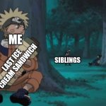 Naruto Hiding | ME; SIBLINGS; LAST ICE CREAM SANDWICH | image tagged in naruto hiding | made w/ Imgflip meme maker