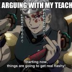 starting now things are going to get flashy | ME ARGUING WITH MY TEACHER | image tagged in starting now things are going to get flashy | made w/ Imgflip meme maker