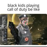 black kids playing call of duty be like