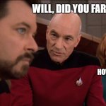 Picard, Dr. Crusher and Riker Concerned | WILL, DID YOU FART? HOW RUDE. | image tagged in picard dr crusher and riker concerned | made w/ Imgflip meme maker