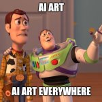 Ai art is flooding the internet | AI ART; AI ART EVERYWHERE | image tagged in memes,x x everywhere,ai art,toy story,buzz and woody,aiartbad | made w/ Imgflip meme maker