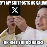 Elon shitposts | ACCEPT MY SHITPOSTS AS SALVATION; OR SELL YOUR SHARES | image tagged in dogecoin,elon musk,cult,stocks | made w/ Imgflip meme maker