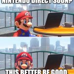 Mario looks at computer | NINTENDO DIRECT SOON? THIS BETTER BE GOOD. | image tagged in mario looks at computer,mario,nintendo direct,metroid prime 4,super smash bros,nintendo switch 2 | made w/ Imgflip meme maker