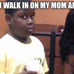 :l | WHEN I WALK IN ON MY MOM AND DAD | image tagged in popeyes kid | made w/ Imgflip meme maker