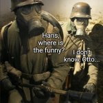 Hans, where is the funny?
