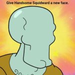 Give Handsome Squidward a new face meme