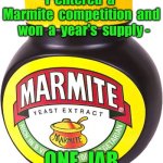 Marmite competition | I  entered  a  Marmite  competition  and   won  a  year's  supply -; ONE  JAR | image tagged in marmite,entered competition,won a years supply,one jar,fun | made w/ Imgflip meme maker