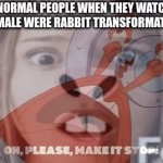 The Image Of A Woman With A Rabbit Nose And Buck-Teeth Is Gonna Be My Sleep Paralysis Demon | NORMAL PEOPLE WHEN THEY WATCH "FEMALE WERE RABBIT TRANSFORMATION" | image tagged in mr krabs | made w/ Imgflip video-to-gif maker