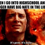 I don't want to read the great gatsby, I want comics | MR WHEN I GO INTO HIGHSCHOOL AND THEY
 NO LONGER HAVE BIG NATE IN THE LIBRARY | image tagged in it's gone it's done | made w/ Imgflip meme maker