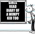 diary of a wimpy kid | GIRLS READ DIARY OF A WIMPY KID TOO | image tagged in diary of a wimpy kid | made w/ Imgflip meme maker