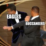 Will Smith punching Chris Rock | EAGLES; BUCCANEERS | image tagged in will smith punching chris rock | made w/ Imgflip meme maker