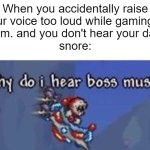Secret boss | When you accidentally raise
your voice too loud while gaming at
3 a.m. and you don't hear your dad's
snore: | image tagged in why do i hear boss music,3 am,dad | made w/ Imgflip meme maker