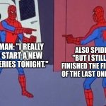 to true | SPIDER-MAN: "I REALLY NEED TO START A NEW NETFLIX SERIES TONIGHT."; ALSO SPIDER-MAN: "BUT I STILL HAVEN'T FINISHED THE FIRST EPISODE OF THE LAST ONE I STARTED." | image tagged in spiderman pointing at spiderman | made w/ Imgflip meme maker