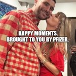 Taylor Swift kissing Travis Kelce | HAPPY MOMENTS. BROUGHT TO YOU BY PFIZER. | image tagged in taylor swift kissing travis kelce | made w/ Imgflip meme maker