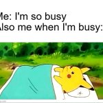 busy | Me: I'm so busy
Also me when I'm busy: | image tagged in pikachu laying down,busy,me,pikachu | made w/ Imgflip meme maker
