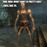 enes night shift | "NAH, MAN. NIGHT SHIFT IS PRETTY EASY."; -ENES, AGE 24. | image tagged in night shift | made w/ Imgflip meme maker