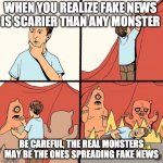 Fake news | WHEN YOU REALIZE FAKE NEWS IS SCARIER THAN ANY MONSTER; BE CAREFUL, THE REAL MONSTERS MAY BE THE ONES SPREADING FAKE NEWS | image tagged in man makes his own monsters from cardboard | made w/ Imgflip meme maker