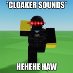 Notoriety Cloaker | *CLOAKER SOUNDS*; HEHEHE HAW | image tagged in notoriety cloaker,cloaker,payday,roblox,idk | made w/ Imgflip meme maker
