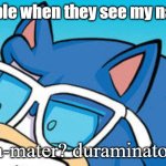 sonic confused | people when they see my name:; dura-mater? duraminator?!? | image tagged in sonic confused | made w/ Imgflip meme maker