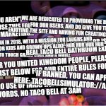 The Terms And Conditions In Question: | WE ARE DEDICATED TO PROVIDING THE BEST EXPERIENCE FOR OUR USERS, AND DO GIVE YOU THE RIGHT OF ENJOYING THE SITE AND HAVING FUN CREATING NEW THINGS WITH IT. AND NO YOU AREN'T ALLOWED TO USE THIS FOR ADVERTISING, MARKETING... TACO BELL SIMULATOR IS NOT RESPONSIBLE FOR ANY REAL TACO BELL BATHROOM EXPLOSIONS, SO DON'T EVEN TRY BRO; WE BEGAN IN 2018, WITH A MISSION FOR LAUGHS AND FUN GAMES, FOR KIDS AND GROWN-UPS ALIKE. HUR HUR HUR HUR; IT IS IMPORTANT TO TOUCH GRASS ONCE AND A WHILE; AS FOR YOU UNITED KINGDOM PEOPLE, PLEASE SEE THE LIST BELOW FOR OUR ENTIRE RULES FOR YOU; IF BANNED, YOU CAN APPEAL HERE: TACOBELLSIMULATOR://APPEALS.LOL; ALSO NO USE OF INNAPROPIATE ACTIONS, WORDS, NO TACO BELL AT 3AM | image tagged in mr hippo thinking | made w/ Imgflip meme maker