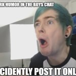 Posts it online | ME: WRITES DARK HUMOR IN THE BOYS CHAT; I ACCIDENTLY POST IT ONLINE | image tagged in dantdm sour | made w/ Imgflip meme maker