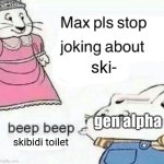 imna be fr, THEY NEED TO STOP POSTING ABOUT SKIBIDI TOILET | ski-; gen alpha; skibidi toilet | image tagged in max pls stop joking about blank,frick skibidi toilet,gen alpha,stop posting about skibidi toilet | made w/ Imgflip meme maker