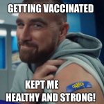 Kelsey is a big strong man | GETTING VACCINATED; KEPT ME; HEALTHY AND STRONG! | image tagged in kelce got vaccinated,kelce,covid vaccine | made w/ Imgflip meme maker