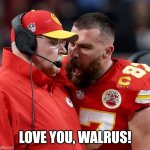 High emotions | LOVE YOU, WALRUS! | image tagged in travis kelce screaming | made w/ Imgflip meme maker
