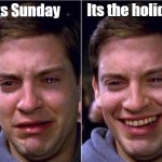 True that | Its the holidays; Its Sunday | image tagged in peter parker sad cry happy cry | made w/ Imgflip meme maker