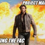 Project manager getting final acceptance on time | PROJECT MANAGER; GETTING THE FAC | image tagged in wolverine | made w/ Imgflip meme maker